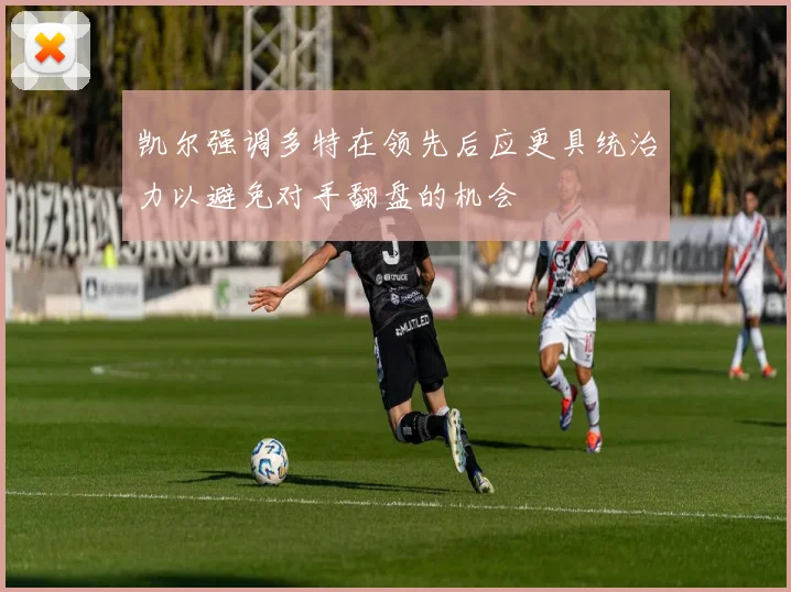 凯尔强调多特在领先后应更具统治力以避免对手翻盘的机会