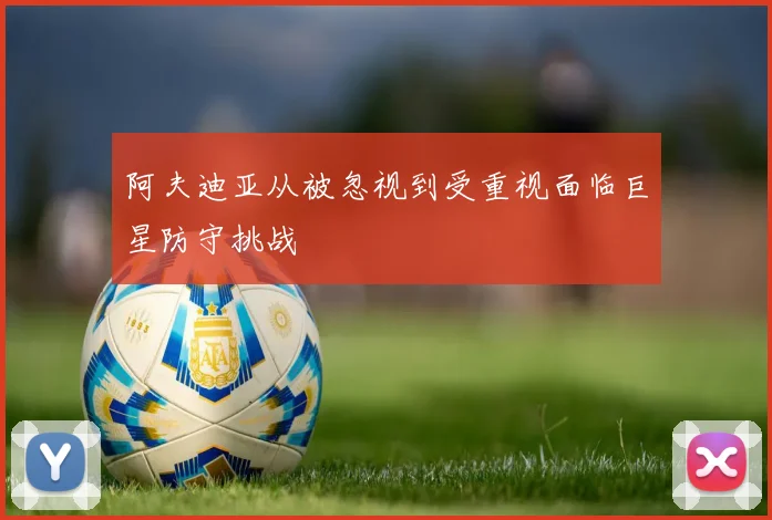 阿夫迪亚从被忽视到受重视面临巨星防守挑战