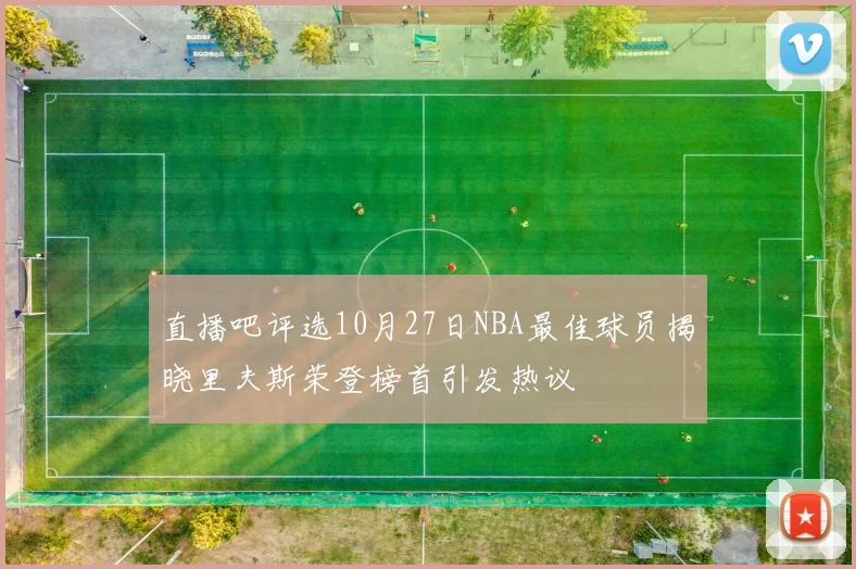 直播吧评选10月27日NBA最佳球员揭晓里夫斯荣登榜首引发热议